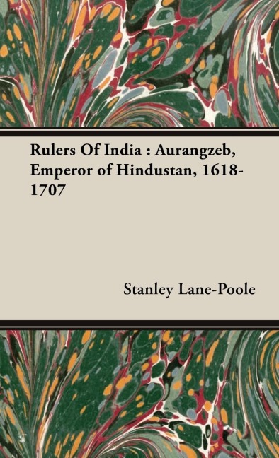 Rulers Of India: Aurangzeb, Emperor of Hindustan, 1618-1707