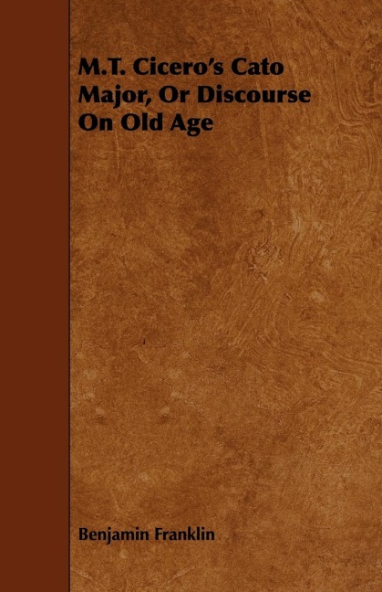 M.T. Ciceros Cato Major, Or Discourse On Old Age