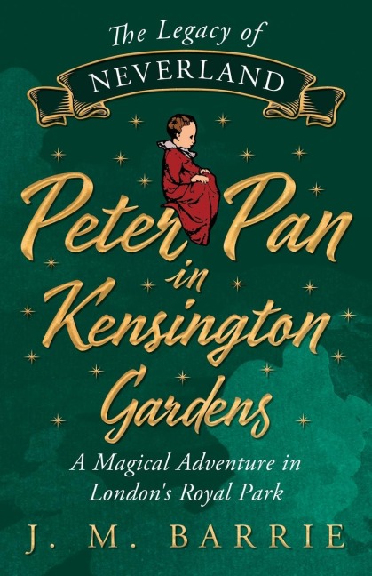 The Legacy of Neverland - Peter Pan in Kensington Gardens: A Magical Adventure in Londons Royal Park