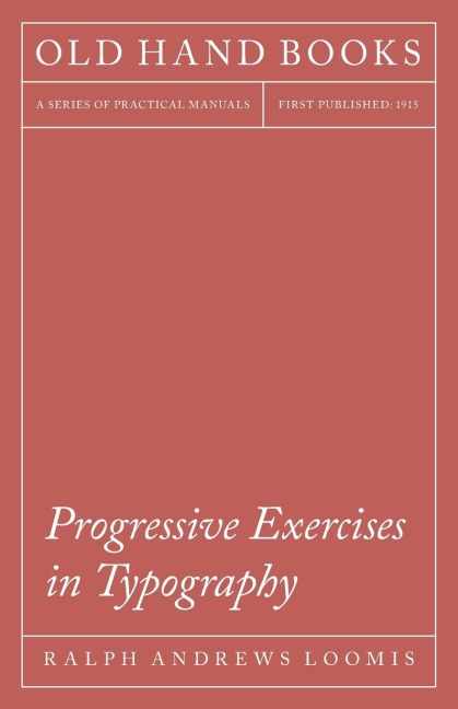 Progressive Exercises in Typography: A Text for the School Print Shop and the Apprentice Printer
