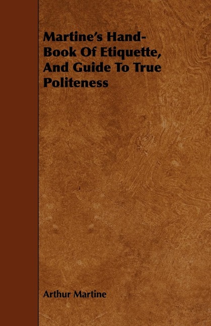 Martines Hand-Book Of Etiquette, And Guide To True Politeness