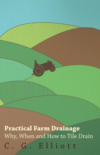 Practical Farm Drainage: Why, When And How To Tile Drain