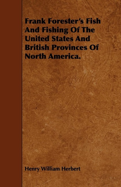 Frank Foresters Fish And Fishing Of The United States And British Provinces Of North America.
