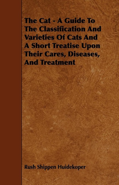 The Cat - A Guide to the Classification and Varieties of Cats and a Short Treatise Upon Their Cares, Diseases, and Treatment