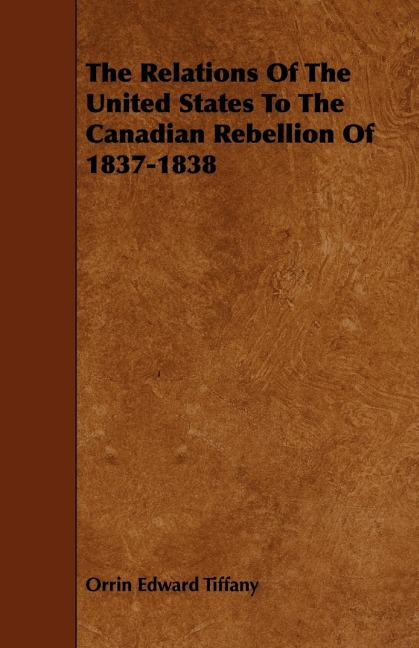 The Relations Of The United States To The Canadian Rebellion Of 1837-1838