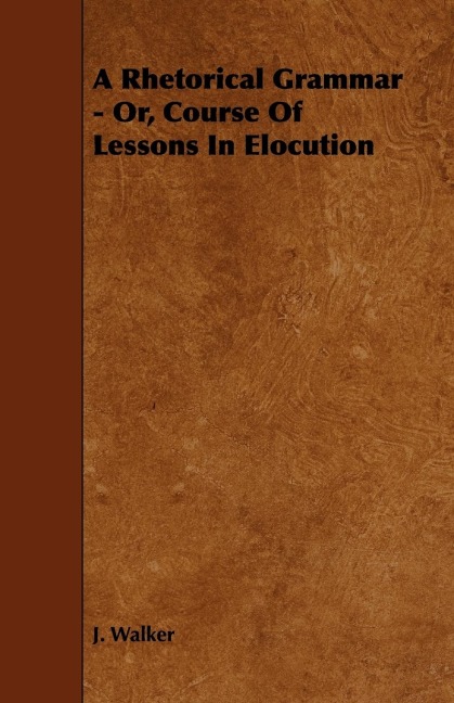 A Rhetorical Grammar - Or, Course Of Lessons In Elocution