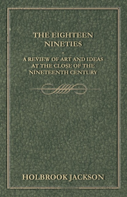 The Eighteen Nineties - A Review of Art and Ideas at the Close of the Nineteenth Century