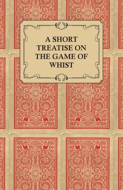 A Short Treatise on the Game of Whist - Containing the Laws of the Game