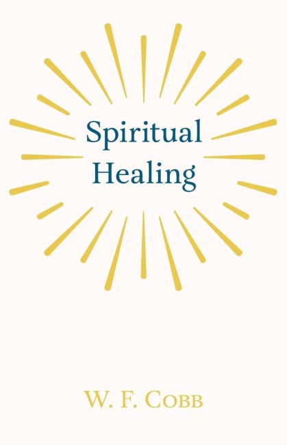 Spiritual Healing; With the Essay The Use of the Spiritual or Super-Conscious Mind By Henry Thomas Hamblin