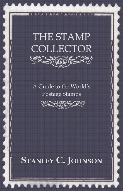 The Stamp Collector - A Guide to the Worlds Postage Stamps