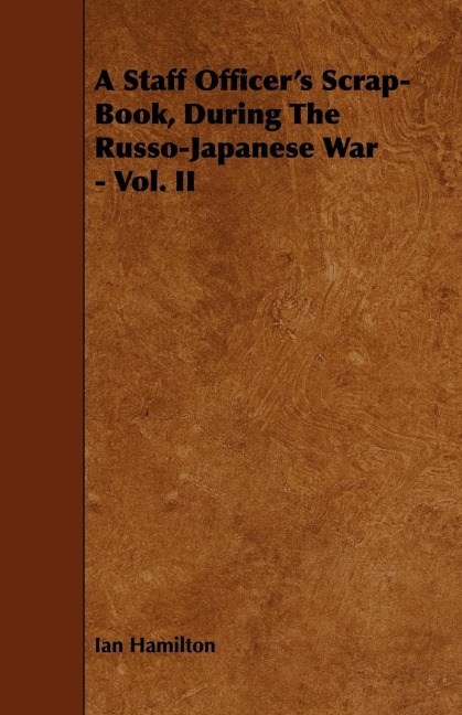 A Staff Officers Scrap-Book, During the Russo-Japanese War - Vol. II