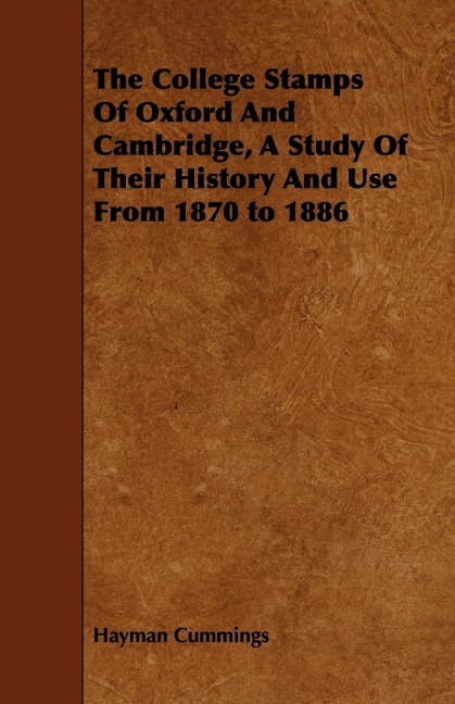 The College Stamps Of Oxford And Cambridge, A Study Of Their History And Use From 1870 to 1886