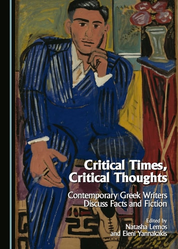 Critical Times, Critical Thoughts Contemporary Greek Writers Discuss Facts and Fiction
