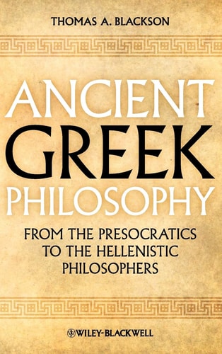 Ancient Greek Philosophy From the Presocratics to the Hellenistic Philosophers