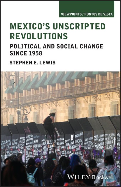 Mexicos Unscripted Revolutions: Political and Social Change since 1958