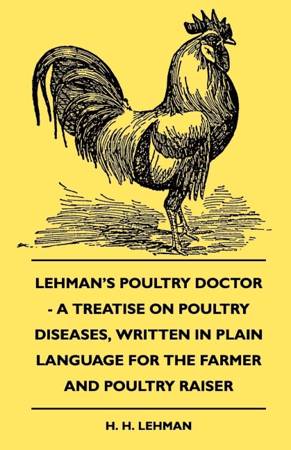 Lehmans Poultry Doctor - A Treatise On Poultry Diseases, Written In Plain Language For The Farmer And Poultry Raiser