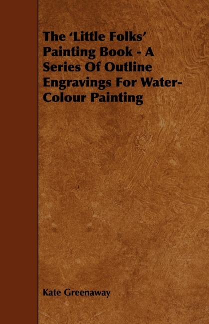 The Little Folks Painting Book - A Series of Outline Engravings for Water-Colour Painting