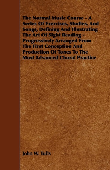 The Normal Music Course - A Series of Exercises, Studies, and Songs, Defining and Illustrating the Art of Sight Reading - Progressively Arranged from