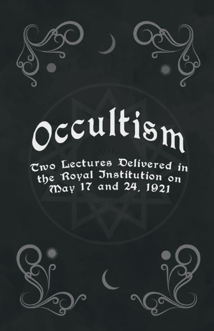 Occultism - Two Lectures Delivered in the Royal Institution on May 17 and 24, 1921