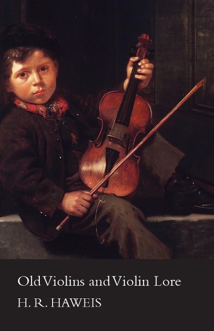 Old Violins and Violin Lore - Famous Makers of Cremona and Brescia, and of England, France and Germany (with Biographical Dictionary); Famous Players; and Chapters on Varnish, Strings and Bows