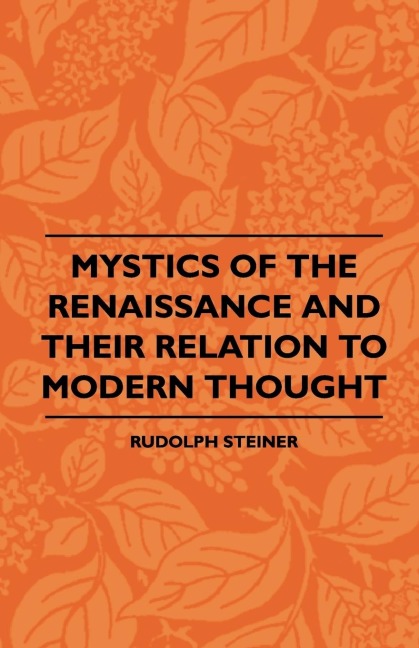 Mystics Of The Renaissance And Their Relation To Modern Thought - Including Meister Eckhart, Tauler, Paracelsus, Jacob Boehme, Giordano Bruno And Others: Including Meister Eckhart, Tauler, Paracelsus, Jacob Boehme, Giordano Bruno And Others