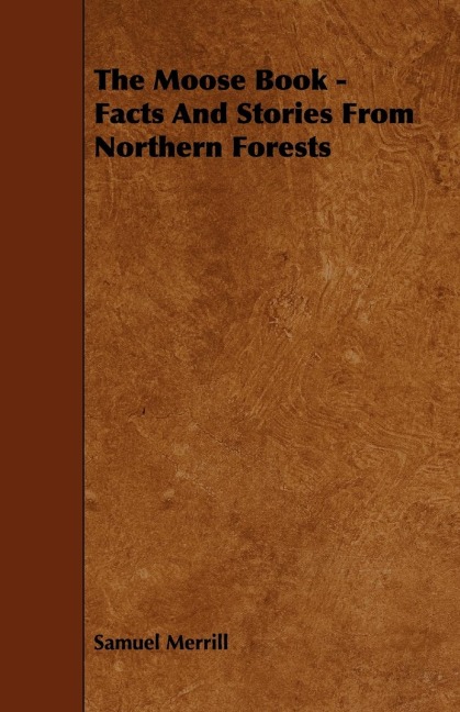 The Moose Book - Facts and Stories from Northern Forests
