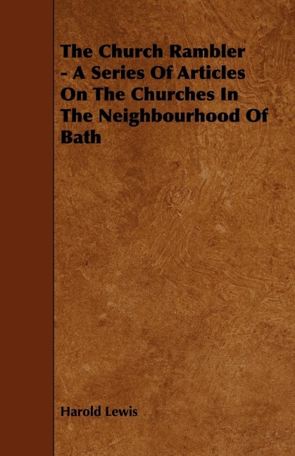 The Church Rambler - A Series of Articles on the Churches in the Neighbourhood of Bath