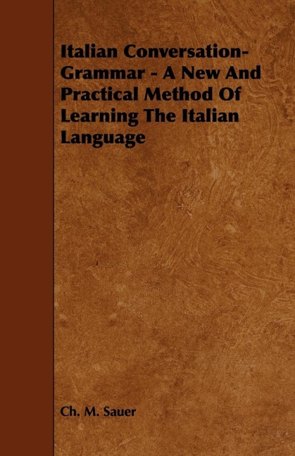 Italian Conversation-Grammar - A New and Practical Method of Learning the Italian Language