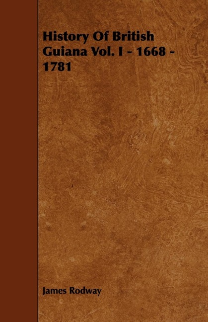 History of British Guiana Vol. I - 1668 - 1781