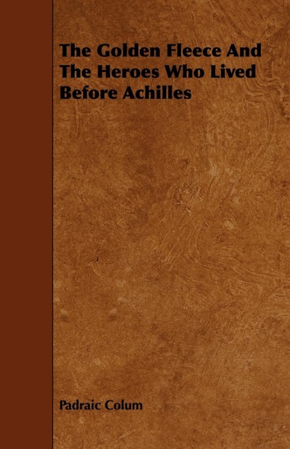 The Golden Fleece and the Heroes Who Lived Before Achilles