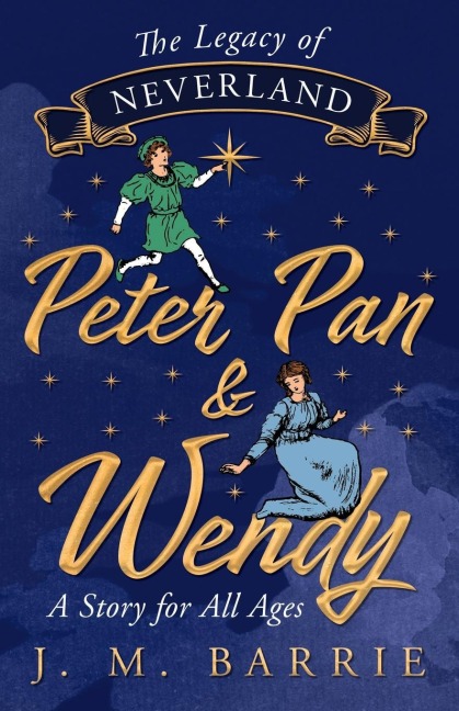 The Legacy of Neverland - Peter Pan and Wendy: A Story for All Ages