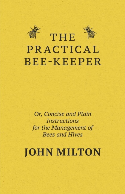 The Practical Bee-Keeper; Or, Concise And Plain Instructions For The Management Of Bees And Hives