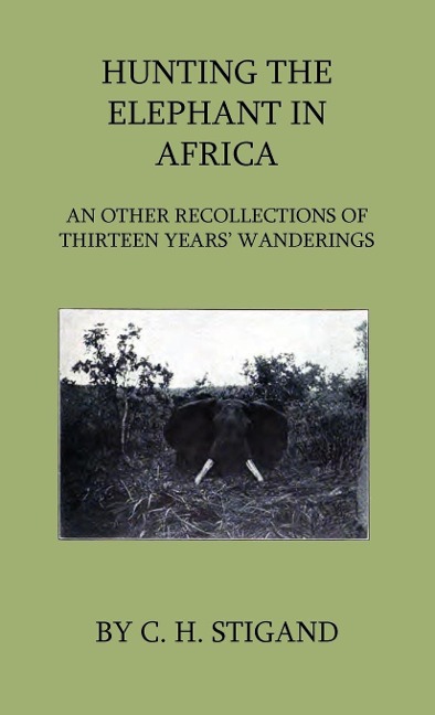 Hunting the Elephant in Africa and Other Recollections of Thirteen Years Wanderings