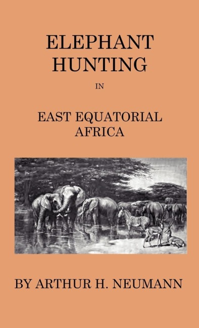 Elephant-Hunting In East Equatorial Africa: Being An Account Of Three Years Ivory-Hunting Under Mount Kenia And Amoung The Ndorobo Savages Of The Lorogo Mountains, Including A Trip To The North End Of Lake Rudolph