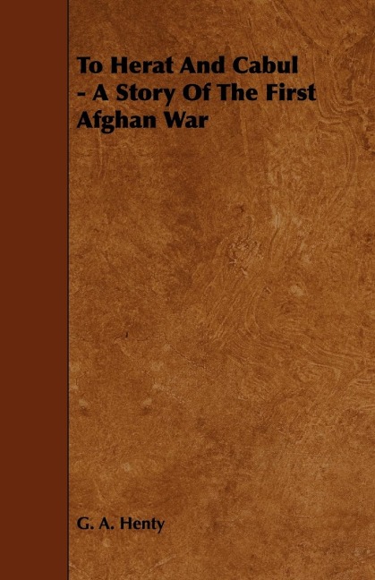 To Herat and Cabul - A Story of the First Afghan War