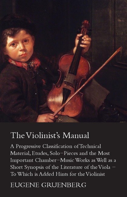 The Violinists Manual - A Progressive Classification of Technical Material, Etudes, Solo-Pieces and the Most Important Chamber-Music Works as Well as
