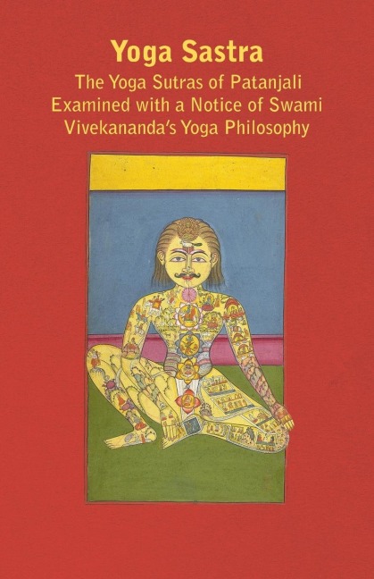 Yoga Sastra - The Yoga Sutras of Patanjali Examined with a Notice of Swami Vivekanandas Yoga Philosophy