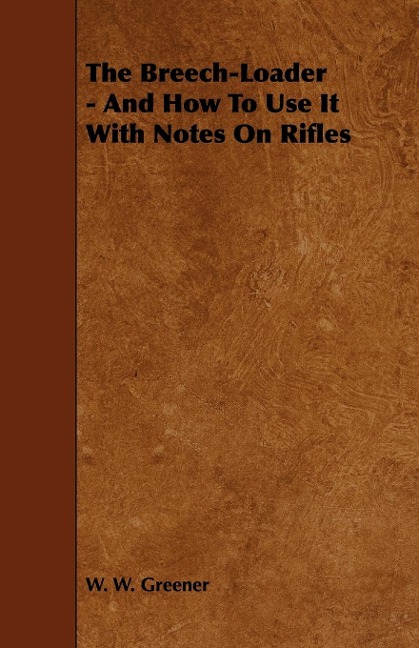 The Breech-Loader - And How to Use It with Notes on Rifles