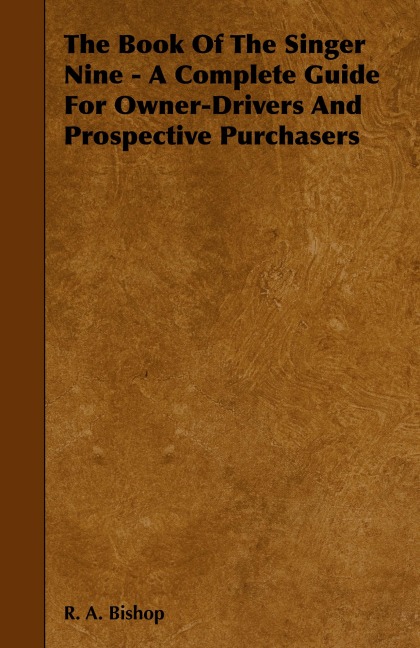 The Book of the Singer Nine - A Complete Guide for Owner-Drivers and Prospective Purchasers