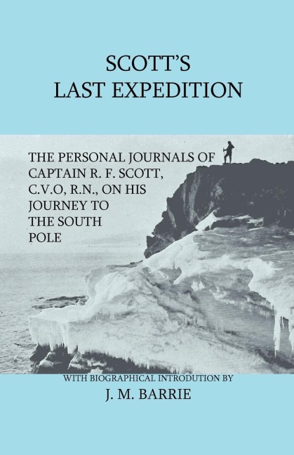 Scotts Last Expedition - The Personal Journals Of Captain R. F. Scott, C.V.O., R.N., On His Journey To The South Pole