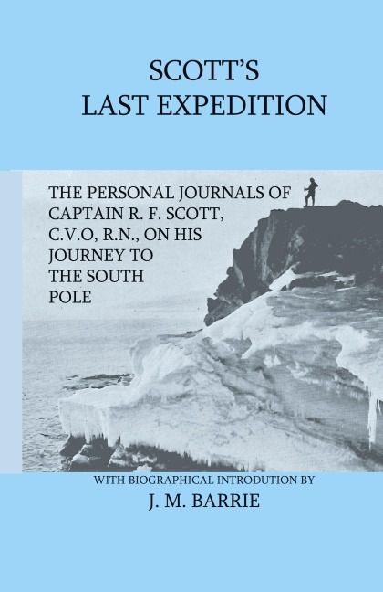 Scotts Last Expedition - The Personal Journals of Captain R. F. Scott, C.V.O., R.N., on his Journey to the South Pole
