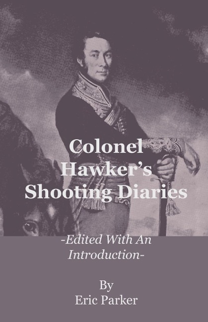 Colonel Hawkers Shooting Diaries - Edited with an Introduction