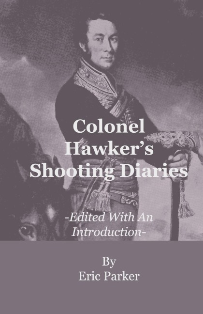 Colonel Hawkers Shooting Diaries - Edited With An Introduction