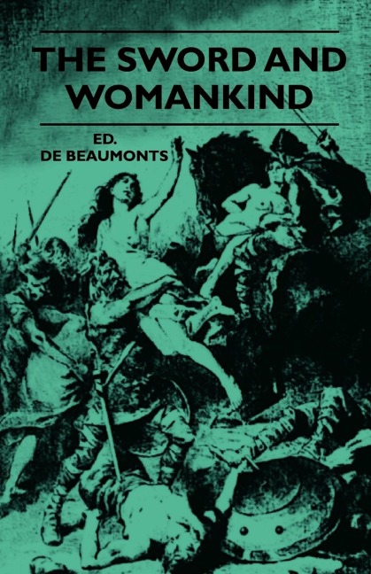 The Sword And Womankind - Being A Study Of The Influence Of The Queen Of Weapons Upon The Moral And Social Status Of Women