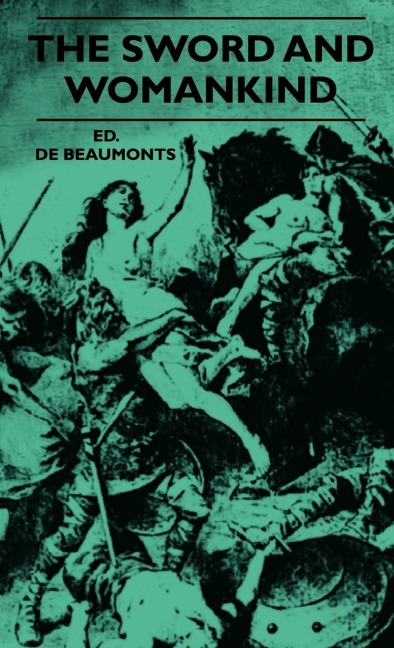 The Sword And Womankind - Being A Study Of The Influence Of The Queen Of Weapons Upon The Moral And Social Status Of Women