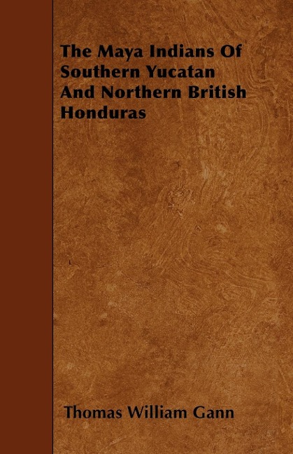 The Maya Indians of Southern Yucatan and Northern British Honduras