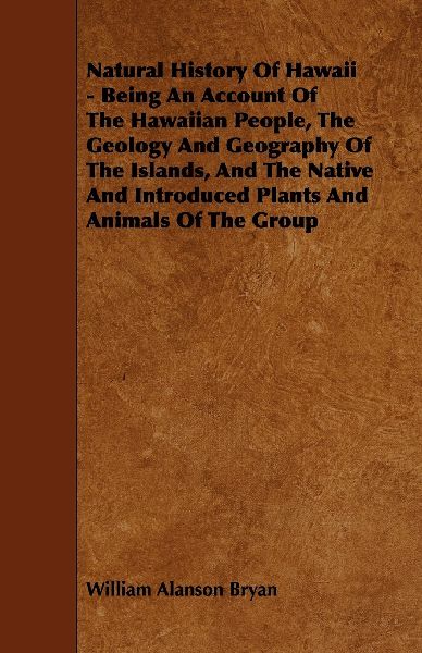 Natural History Of Hawaii - Being An Account Of The Hawaiian People, The Geology And Geography Of The Islands, And The Native And Introduced Plants And Animals Of The Group