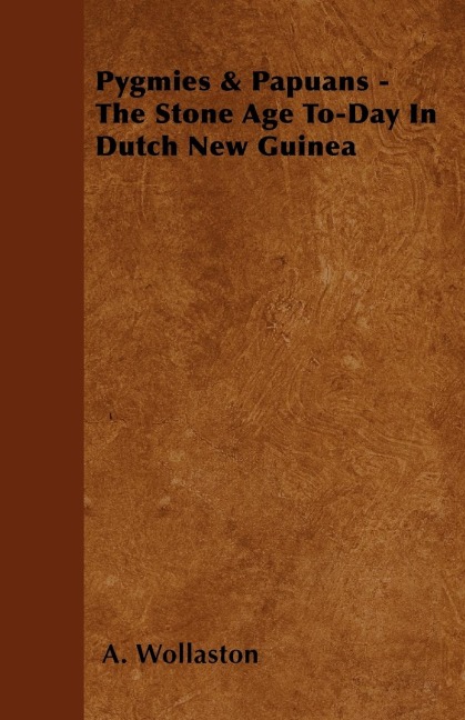 Pygmies & Papuans - The Stone Age To-Day In Dutch New Guinea
