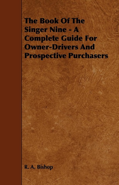 The Book of the Singer Nine - A Complete Guide for Owner-Drivers and Prospective Purchasers