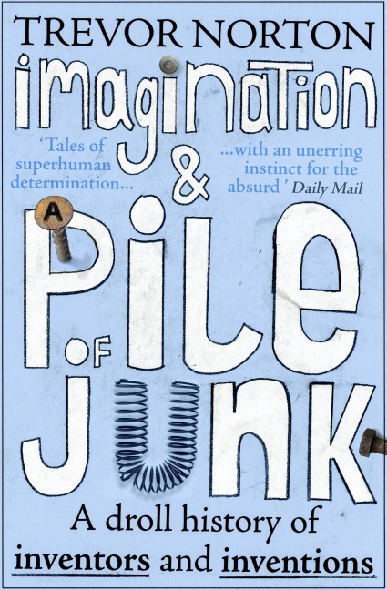 Imagination and a Pile of Junk: A Droll History of Inventors and Inventions